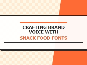 A Guide to Fonts and Brand Voice for Snack Food Brands